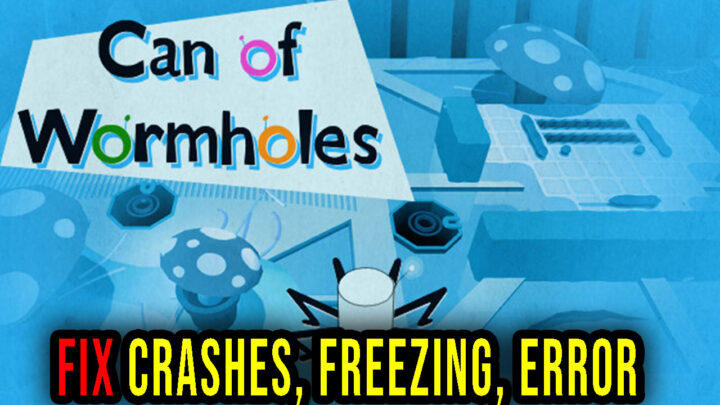 Can of Wormholes – Crashes, freezing, error codes, and launching problems – fix it!