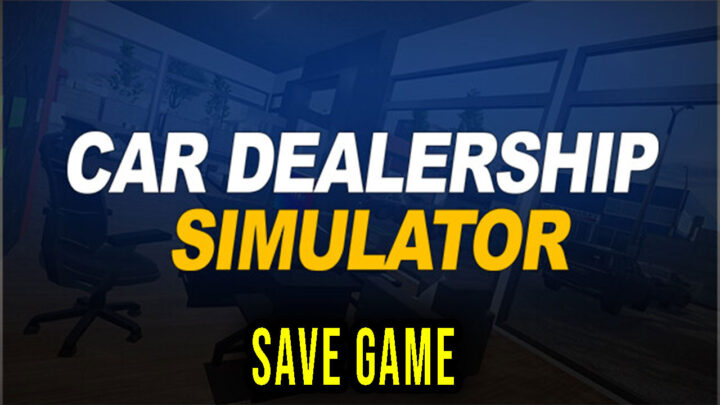 Car Dealership Simulator – Save Game – location, backup, installation