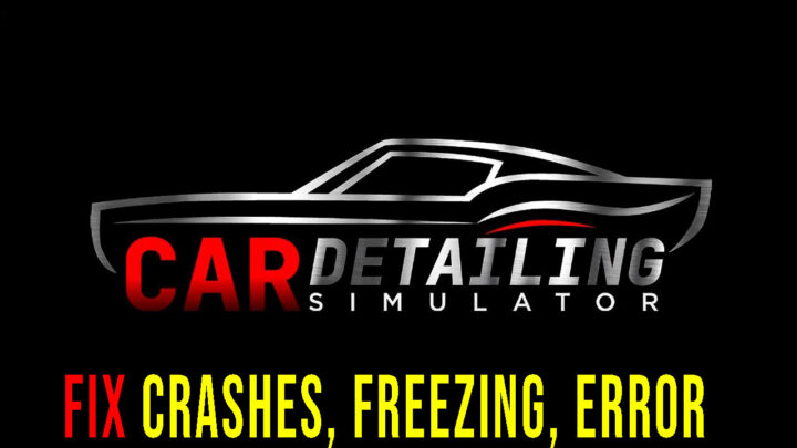 Car Detailing Simulator – Crashes, freezing, error codes, and launching problems – fix it!