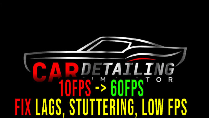 Car Detailing Simulator – Lags, stuttering issues and low FPS – fix it!