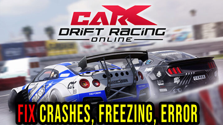 CarX Drift Racing Online – Crashes, freezing, error codes, and launching problems – fix it!