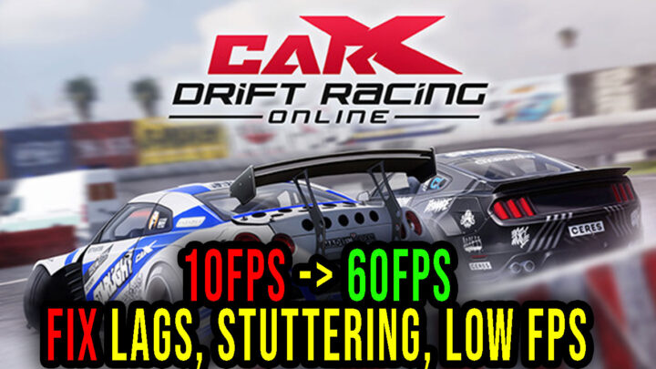 CarX Drift Racing Online – Lags, stuttering issues and low FPS – fix it!