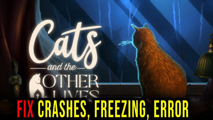 Cats and the Other Lives – Crashes, freezing, error codes, and launching problems – fix it!