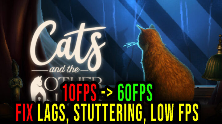Cats and the Other Lives – Lags, stuttering issues and low FPS – fix it!