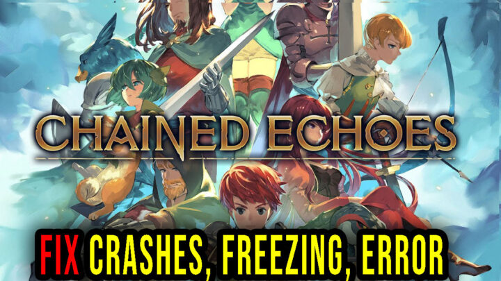 Chained Echoes – Crashes, freezing, error codes, and launching problems – fix it!