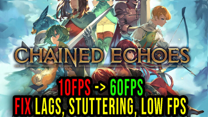 Chained Echoes – Lags, stuttering issues and low FPS – fix it!
