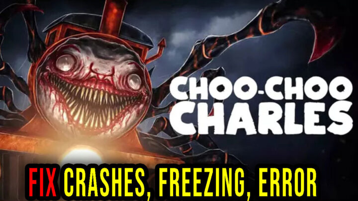 Choo-Choo Charles – Crashes, freezing, error codes, and launching problems – fix it!