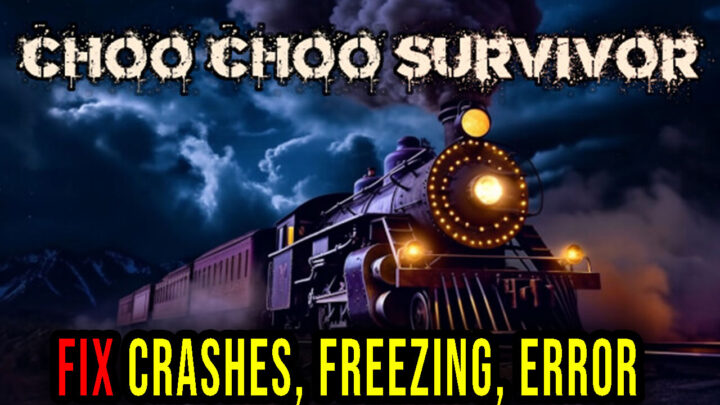 Choo Choo Survivor – Crashes, freezing, error codes, and launching problems – fix it!