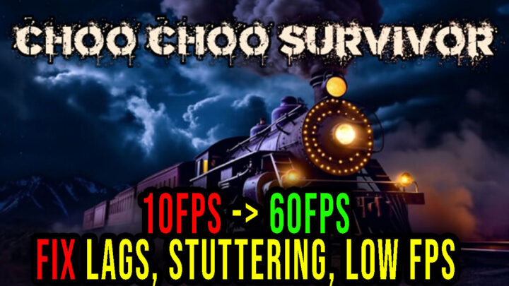 Choo Choo Survivor – Lags, stuttering issues and low FPS – fix it!