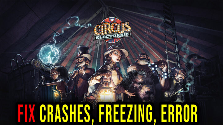 Circus Electrique – Crashes, freezing, error codes, and launching problems – fix it!