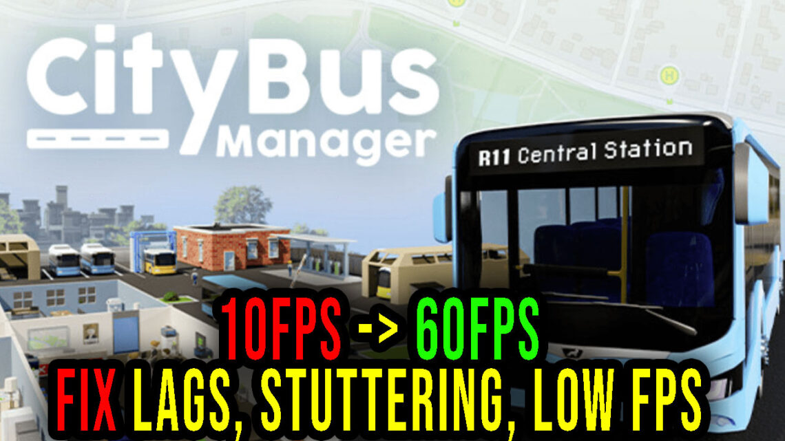City Bus Manager – Lags, stuttering issues and low FPS – fix it!