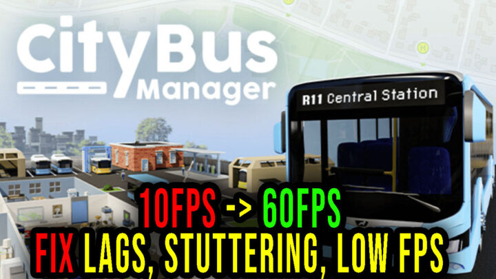 City Bus Manager – Lags, stuttering issues and low FPS – fix it!