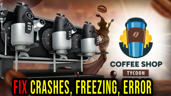 Coffee Shop Tycoon – Crashes, freezing, error codes, and launching problems – fix it!