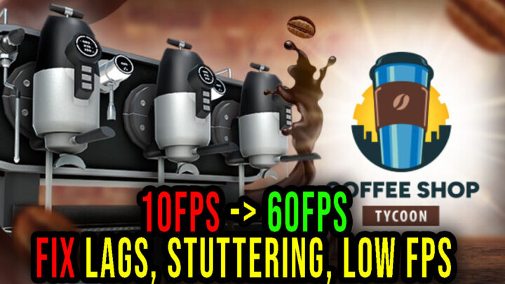 Coffee Shop Tycoon – Lags, stuttering issues and low FPS – fix it!