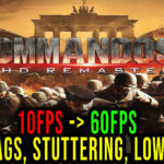 Commandos 3 - HD Remaster - Lags, stuttering issues and low FPS - fix it!