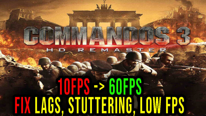 Commandos 3 – HD Remaster – Lags, stuttering issues and low FPS – fix it!