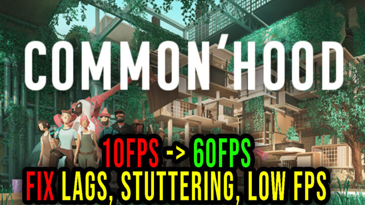 Common’hood – Lags, stuttering issues and low FPS – fix it!