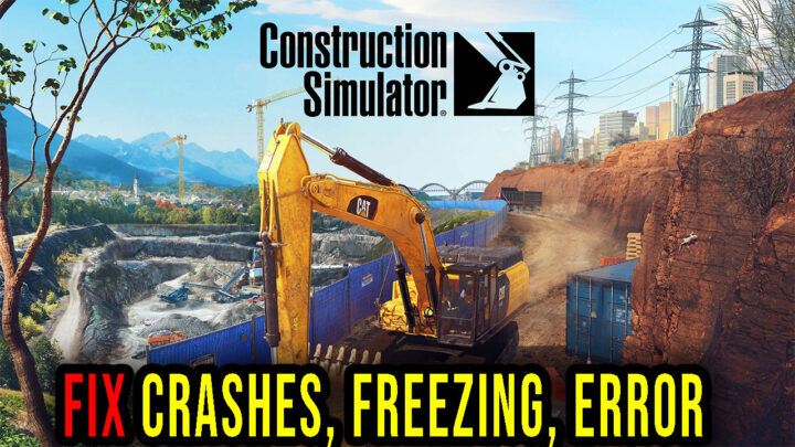Construction Simulator – Crashes, freezing, error codes, and launching problems – fix it!