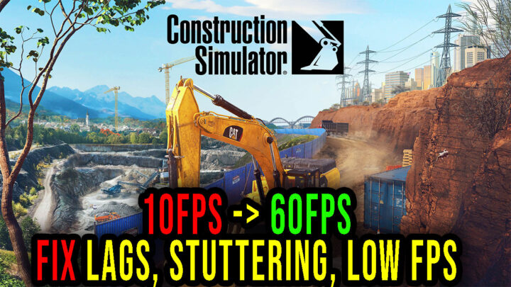 Construction Simulator – Lags, stuttering issues and low FPS – fix it!