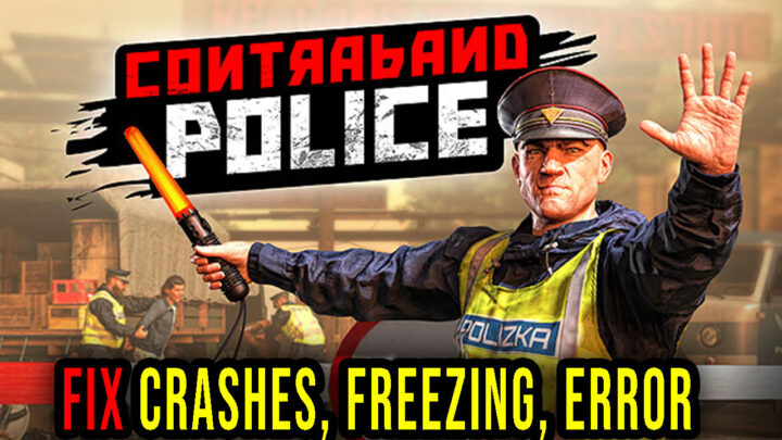 Contraband Police – Crashes, freezing, error codes, and launching problems – fix it!