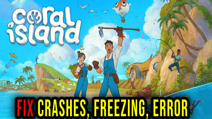 Coral Island – Crashes, freezing, error codes, and launching problems – fix it!