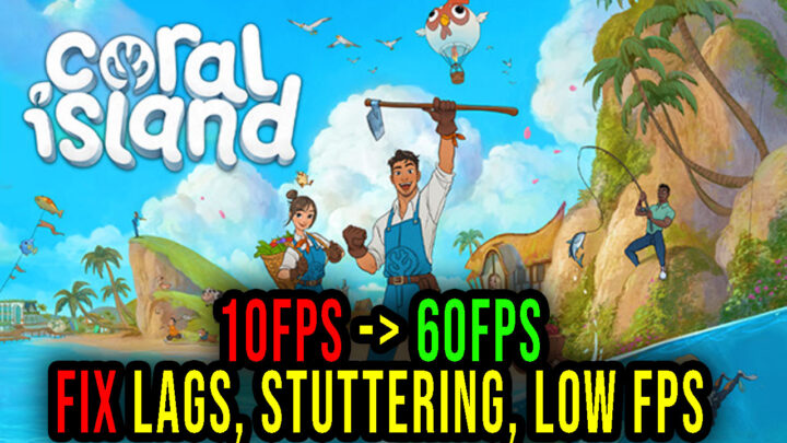 Coral Island – Lags, stuttering issues and low FPS – fix it!