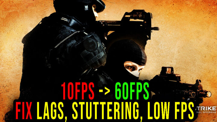 Counter-Strike: Global Offensive – Lags, stuttering issues and low FPS – fix it!