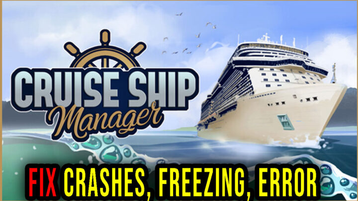 Cruise Ship Manager – Crashes, freezing, error codes, and launching problems – fix it!