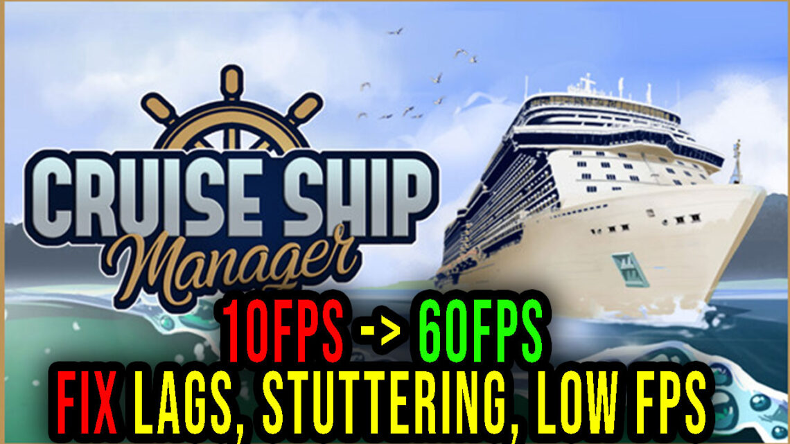 Cruise Ship Manager – Lags, stuttering issues and low FPS – fix it!