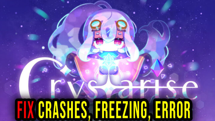Crystarise – Crashes, freezing, error codes, and launching problems – fix it!