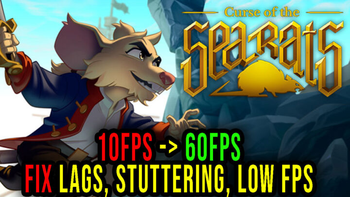 Curse of the Sea Rats – Lags, stuttering issues and low FPS – fix it!