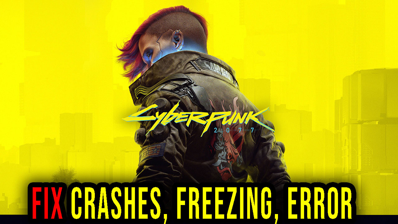 Cyberpunk 2077 Crashes, freezing, error codes, and launching problems