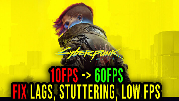 Cyberpunk 2077 – Lags, stuttering issues and low FPS – fix it!