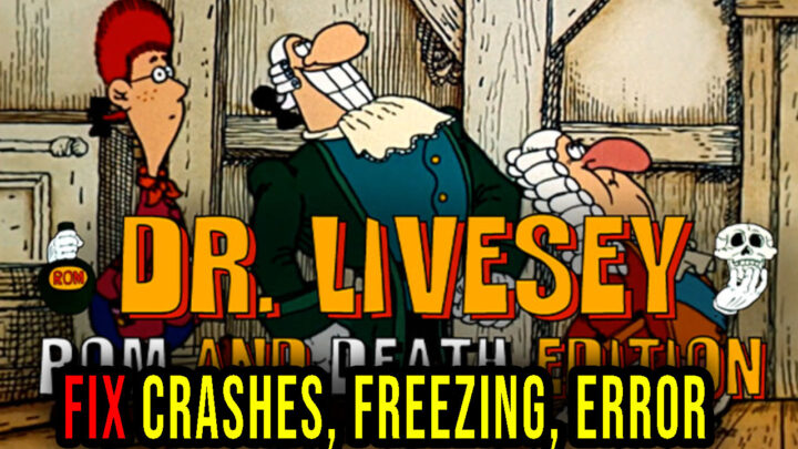 DR LIVESEY ROM AND DEATH EDITION – Crashes, freezing, error codes, and launching problems – fix it!