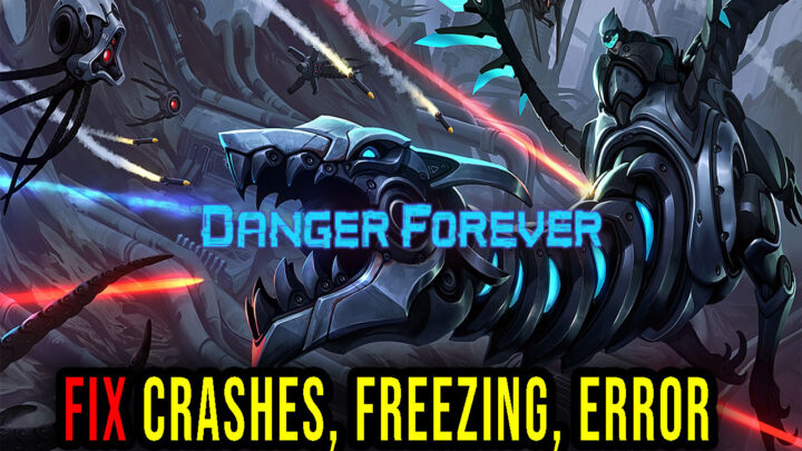 Danger Forever – Crashes, freezing, error codes, and launching problems – fix it!