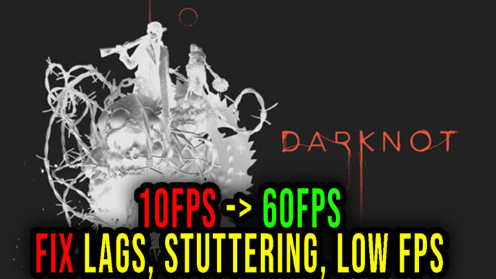 DarKnot – Lags, stuttering issues and low FPS – fix it!