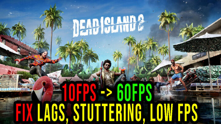Dead Island 2 – Lags, stuttering issues and low FPS – fix it!