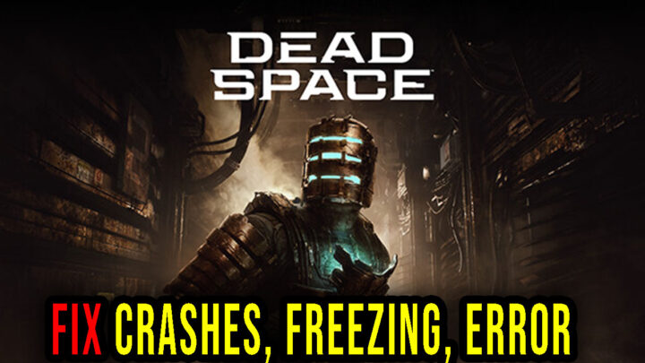 Dead Space – Crashes, freezing, error codes, and launching problems – fix it!