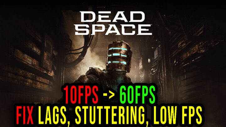 Dead Space – Lags, stuttering issues and low FPS – fix it!