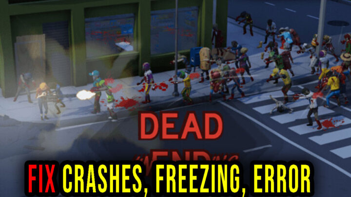 Dead Unending – Crashes, freezing, error codes, and launching problems – fix it!