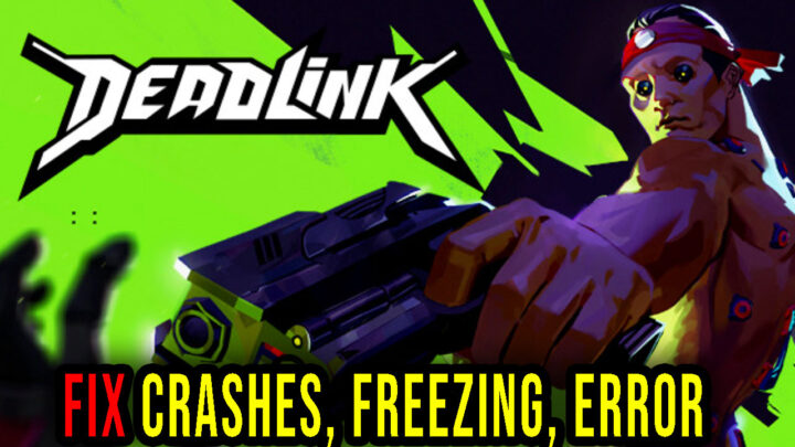 Deadlink – Crashes, freezing, error codes, and launching problems – fix it!