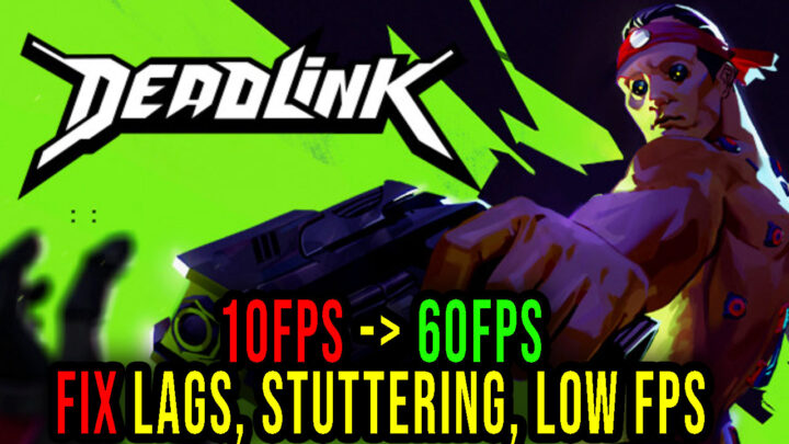 Deadlink – Lags, stuttering issues and low FPS – fix it!