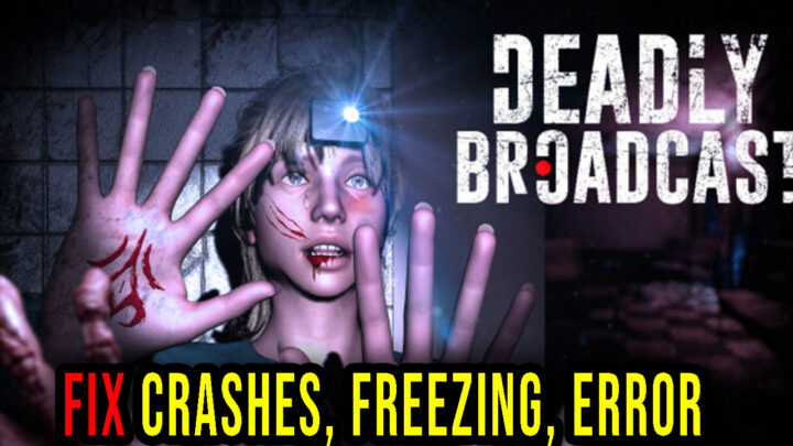 Deadly Broadcast – Crashes, freezing, error codes, and launching problems – fix it!