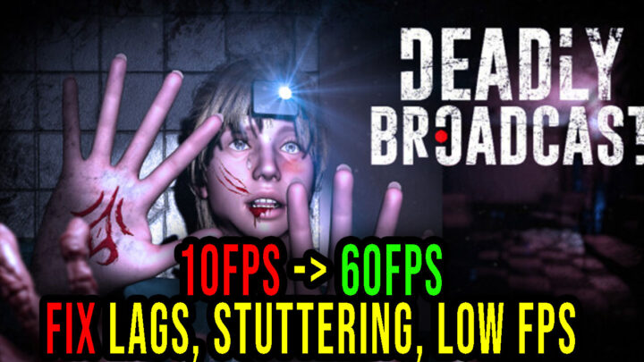 Deadly Broadcast – Lags, stuttering issues and low FPS – fix it!