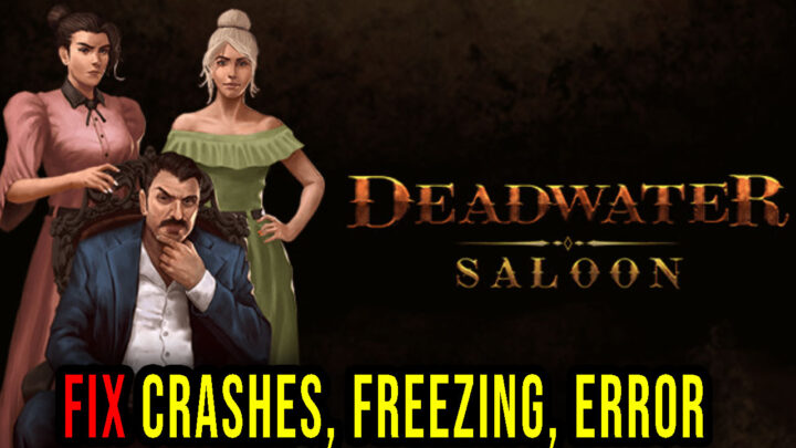 Deadwater Saloon – Crashes, freezing, error codes, and launching problems – fix it!