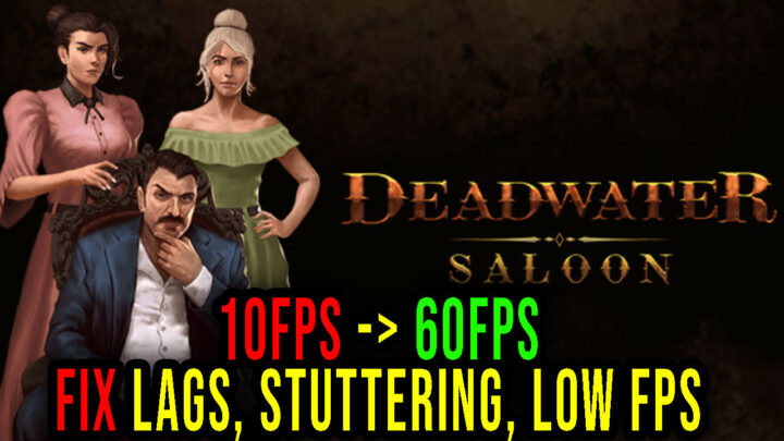 Deadwater Saloon – Lags, stuttering issues and low FPS – fix it!