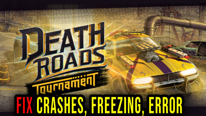 Death Roads: Tournament – Crashes, freezing, error codes, and launching problems – fix it!