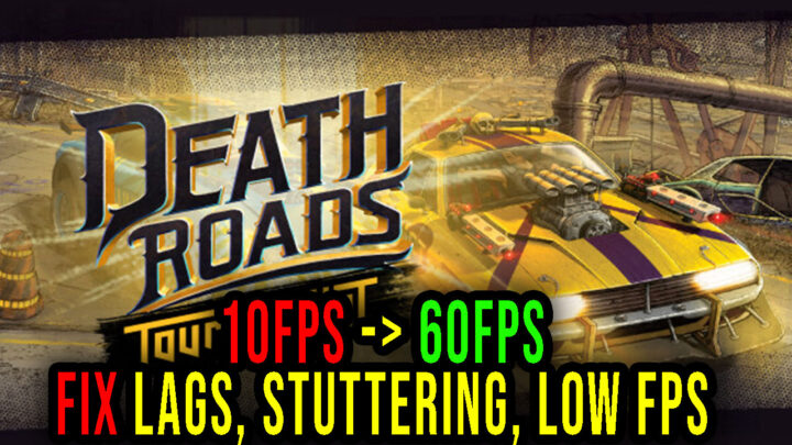 Death Roads: Tournament – Lags, stuttering issues and low FPS – fix it!