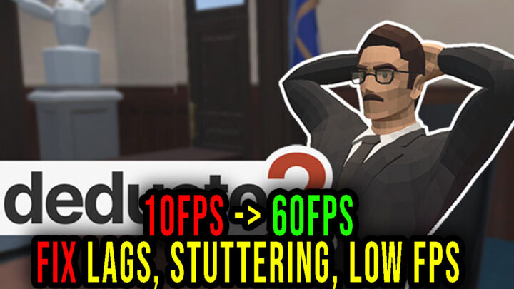 Deducto 2 – Lags, stuttering issues and low FPS – fix it!