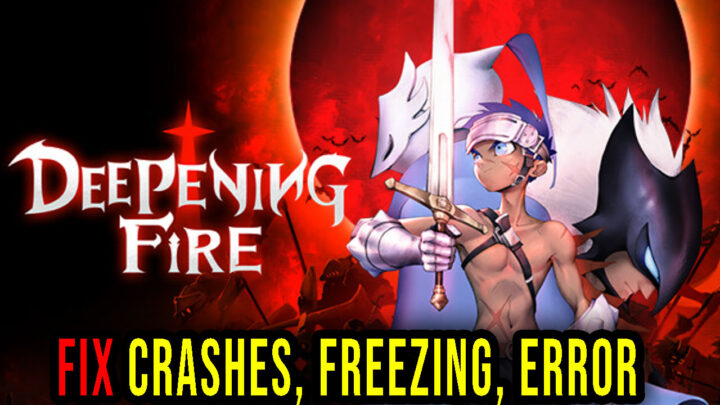 Deepening Fire – Crashes, freezing, error codes, and launching problems – fix it!